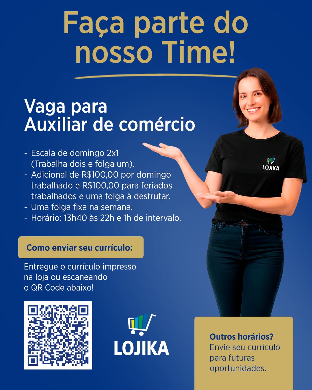 🤝 FAÇA PARTE DO NOSSO TIME!! 🚀

Temos vaga aberta para Auxiliar de comércio e queremos você fazendo parte do nosso time! 💙🛒

Confira os detalhes desta oportunidade:

⏰ Horário: 13h40 às 22h (com 1h de intervalo)
📅 Escala: Domingo 2x1 (Trabalha dois, folga um)
🗓 Folgas: Uma folga fixa na semana
💰 Remuneração:

Salário base +
Adicional de R$100,00 por domingo trabalhado
Adicional de R$100,00 para feriados trabalhados + uma folga a desfrutar

👉 Como enviar seu currículo:
Entregue o currículo impresso na loja ou escaneando o QR Code da imagem!

📌 Tem interesse em outros horários?
Envie seu currículo para futuras oportunidades!

✨ Não perca essa chance! ✨
💬 Compartilhe com quem está procurando! ✨

#OportunidadeDeEmprego #Vagas #TrabalheConosco #AuxiliarDeComercio #VagaAuxiliarDeComercio #Lojika #Botucatu
